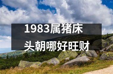 1983属猪床头朝哪好旺财
