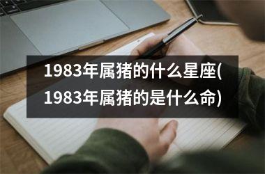1983年属猪的什么星座(1983年属猪的是什么命)