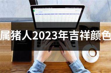 属猪人2023年吉祥颜色