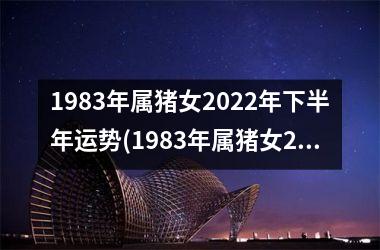 1983年属猪女2025年下半年运势(1983年属猪女2025年运势每月及运程)