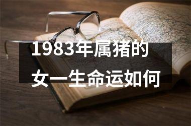 1983年属猪的女一生命运如何