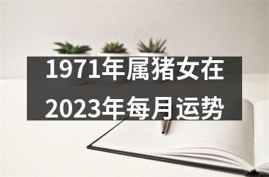 1971年属猪女在2023年每月运势