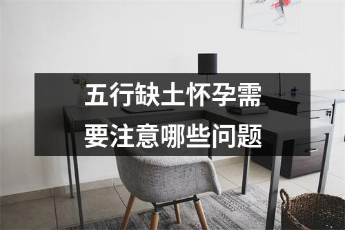 <h3>五行缺土怀孕需要注意哪些问题