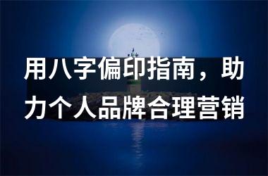 <h3>用八字偏印指南，助力个人品牌合理营销
