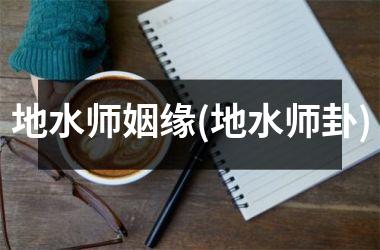 <h3>地水师姻缘(地水师卦)