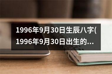 <h3>1996年9月30日生辰八字(1996年9月30日出生的人命运)