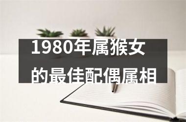 <h3>1980年属猴女的佳配偶属相