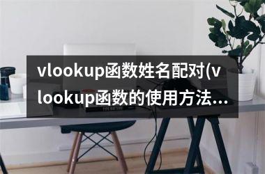 vlookup函数姓名配对(vlookup函数的使用方法)