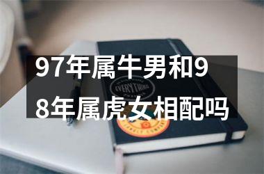 <h3>97年属牛男和98年属虎女相配吗