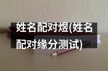 <h3>姓名配对煜(姓名配对缘分测试)