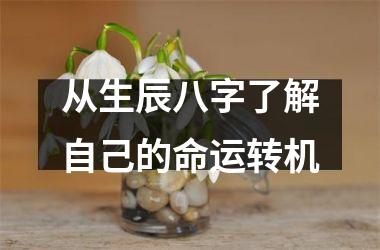 <h3>从生辰八字了解自己的命运转机