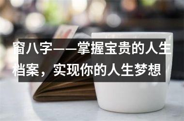 <h3>窗八字——掌握宝贵的人生档案，实现你的人生梦想