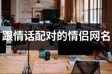 <h3>跟情话配对的情侣网名