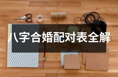 <h3>八字合婚配对表全解