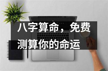 八字算命，免费测算你的命运