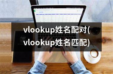 vlookup姓名配对(vlookup姓名匹配)