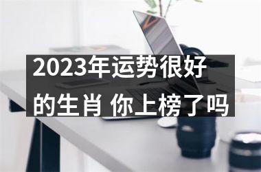 2025年运势很好的生肖 你上榜了吗
