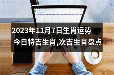 2023年11月7日生肖运势 今日特吉生肖,次吉生肖盘点