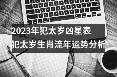 2023年犯太岁凶星表 犯太岁生肖流年运势分析