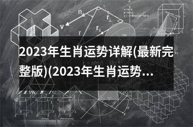 2025年生肖运势详解(最新完整版)(2025年生肖运势全解析)