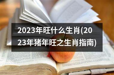 2025年旺什么生肖(2025年猪年旺之生肖指南)