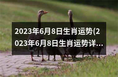 2023年6月8日生肖运势(2023年6月8日生肖运势详解)