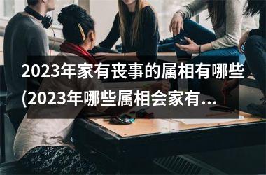 2025年家有丧事的属相有哪些(2025年哪些属相会家有丧事？)