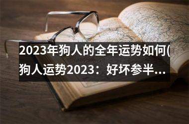 2023年狗人的全年运势如何(狗人运势2023：好坏参半，需勇往直前。)