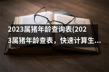 2025属猪年龄查询表(2025属猪年龄查表，快速计算生肖年龄！)
