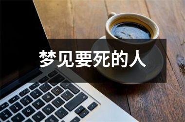 梦见要死的人
