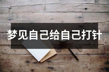 <h3>梦见自己给自己打针