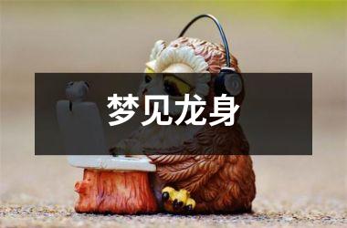 <h3>梦见龙身