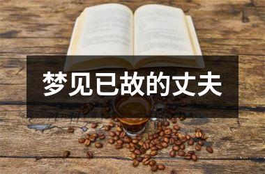 <h3>梦见已故的丈夫