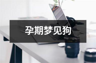 <h3>孕期梦见狗