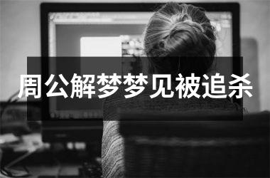 <h3>周公解梦梦见被追杀