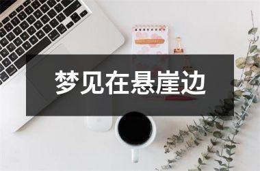 <h3>梦见在悬崖边