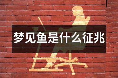 <h3>梦见鱼是什么征兆