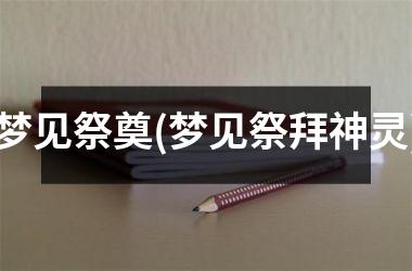 <h3>梦见祭奠(梦见祭拜神灵)