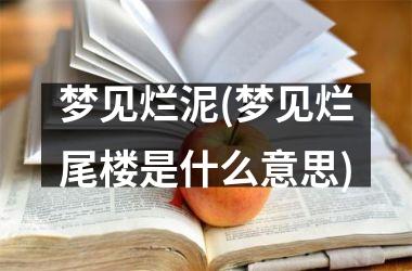 <h3>梦见烂泥(梦见烂尾楼是什么意思)