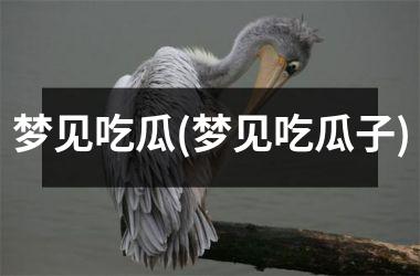 <h3>梦见吃瓜(梦见吃瓜子)