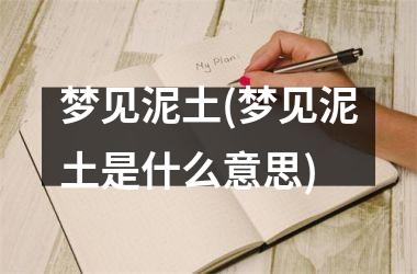 <h3>梦见泥土(梦见泥土是什么意思)