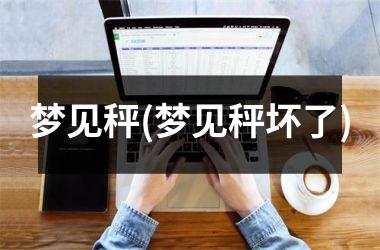 <h3>梦见秤(梦见秤坏了)