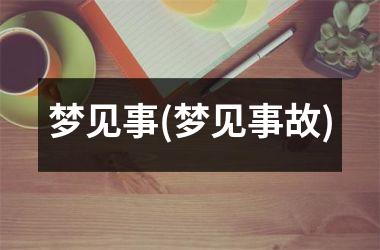 梦见事(梦见事故)