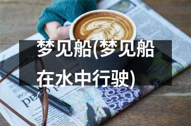 梦见船(梦见船在水中行驶)
