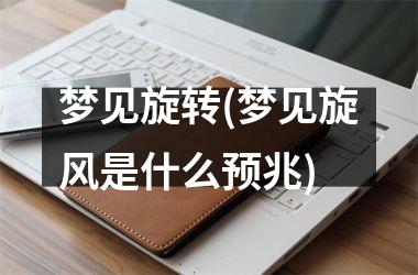 梦见旋转(梦见旋风是什么预兆)