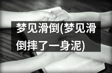 <h3>梦见滑倒(梦见滑倒摔了一身泥)