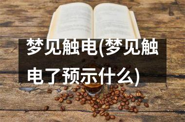 <h3>梦见触电(梦见触电了预示什么)