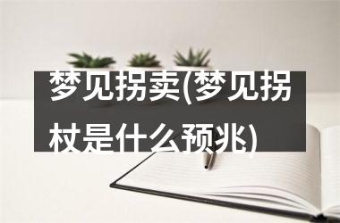 梦见拐卖(梦见拐杖是什么预兆)