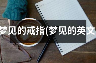 <h3>梦见的戒指(梦见的英文)