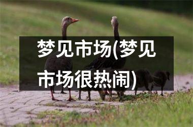 梦见市场(梦见市场很热闹)